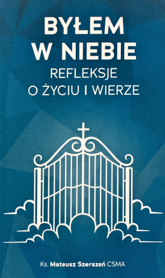 Byłem w Niebie Refleksje o życiu i wierze