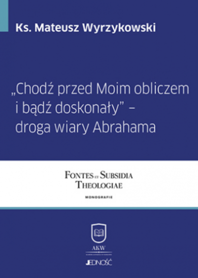 Chodź przed moim obliczem i bądź doskonały – droga wiary Abrahama Chodź przed moim obliczem i bądź doskonały – droga wiary Abrahama