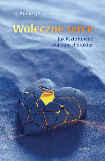 Waleczne serce Jak kształtować dojrzały charakter
