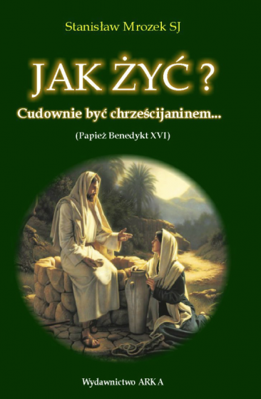 Jak żyć Cudownie być chrześcijaninem (Papież Benedykt XVI) Jak żyć Cudownie być chrześcijaninem (Papież Benedykt XVI)