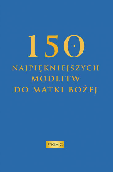 150 najpiękniejszych modlitw do Matki Bożej