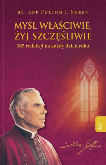 Myśl właściwie, żyj szczęśliwie 365 refleksji na każdy dzień roku Myśl właściwie, żyj szczęśliwie 365 refleksji na każdy dzień roku