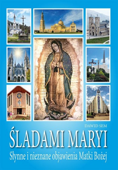Śladami Maryi Słynne i nieznane objawienia Matki Bożej