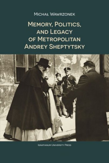 Memory, Politics and Legacy of Metropolitan Andrey Sheptytsky