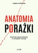 Anatomia porażki - Zmieniaj niepowodzenia w narzędzia rozwoju, Jarek Łojewski