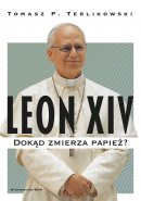 Leon XIV Dokąd zmierza papież? - Dokąd zmierza papież?, Tomasz P. Terlikowski 