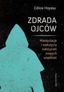Zdrada ojców - Manipulacje i nadużycia założycieli nowych wspólnot, Céline Hoyeau Zdrada ojców - Manipulacje i nadużycia założycieli nowych wspólnot, Céline Hoyeau