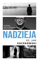 Nadzieja - Słowa na pożegnanie, ks. Jan Kaczkowski Nadzieja - Słowa na pożegnanie, ks. Jan Kaczkowski
