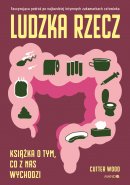 Ludzka rzecz - Książka o tym, co z nas wychodzi, Cutter Wood Ludzka rzecz - Książka o tym, co z nas wychodzi, Cutter Wood