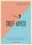 Święte napięcie - Charyzmatyk i kontemplatyk w każdym wierzącym, Irmina Śliwińska, Dominik Dubiel SJ Święte napięcie - Charyzmatyk i kontemplatyk w każdym wierzącym, Irmina Śliwińska, Dominik Dubiel SJ
