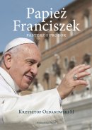 Papież Franciszek - Pasterz i prorok, Krzysztof Ołdakowski SJ