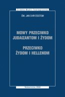 Mowy przeciwko Judaizantom i Żydom. Przeciwko Żydom i Hellenom - , św. Jan Chryzostom
