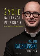 Życie na pełnej petardzie - czyli wiara, polędwica i miłość, ks. Jan Kaczkowski, Piotr Żyłka