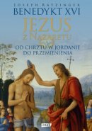 Jezus z Nazaretu - Od chrztu w Jordanie do przemienienia, Joseph Ratzinger, Benedykt XVI