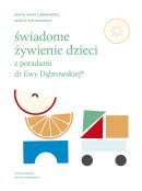 Świadome żywienie dzieci z poradami dr Ewy Dąbrowskiej® - , Beata Anna Dąbrowska, Marta Kołakowska Świadome żywienie dzieci z poradami dr Ewy Dąbrowskiej® - , Beata Anna Dąbrowska, Marta Kołakowska