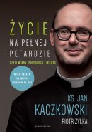 Życie na pełnej petardzie wyd. 2 - czyli wiara, polędwica i miłość, ks. Jan Kaczkowski, Piotr Żyłka