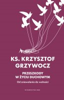 Przeszkody w życiu duchowym - Od zniewolenia do wolności, ks. Krzysztof Grzywocz