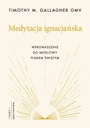 Medytacja ignacjańska Wprowadzenie do modlitwy Pismem Świętym - Wprowadzenie do modlitwy Pismem Świętym, Timothy M. Gallagher OMV