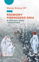 Rozmowy pierwszego dnia - W kierunku sensu i odczuwania, Maciej Biskup OP