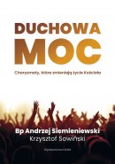 Duchowa moc - Charyzmaty, które zmieniają życie Kościoła, bp Andrzej Siemieniewski, Krzysztof Sowiński 