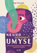 Neuroróżnorodny umysł Kaja Tomczyk  - Jak odnaleźć siebie po diagnozie ADHD i spektrum autyzmu, Kaja Tomczyk 