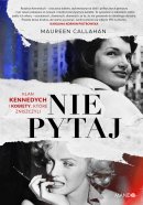 Nie pytaj - Klan Kennedych i kobiety, które zniszczyli, Maureen Callahan 