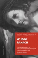 W Jego ranach. Tydzień trzeci - Rozważania oparte na Ćwiczeniach duchowych św. Ignacego Loyoli, Józef Augustyn SJ