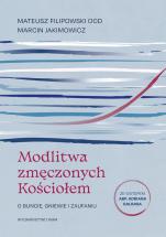Modlitwa zmęczonych Kościołem - O buncie, gniewie i zaufaniu, Mateusz Filipowski OCD, Marcin Jakimowicz Modlitwa zmęczonych Kościołem - O buncie, gniewie i zaufaniu, Mateusz Filipowski OCD, Marcin Jakimowicz