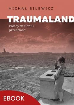Okładka:Traumaland Polacy w cieniu przeszłośc 