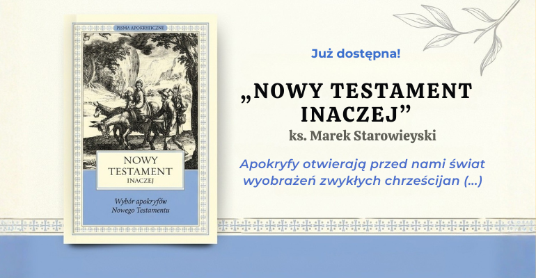 Nowy Testament inaczej Wybór apokryfów Nowego Testamentu ks. Marek Starowieyski Kolejny tom Pism apokryficznych